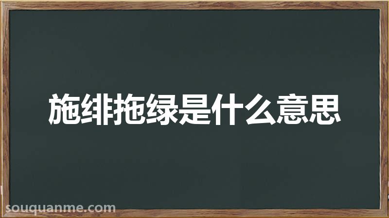 施绯拖绿是什么意思 施绯拖绿的拼音 施绯拖绿的成语解释